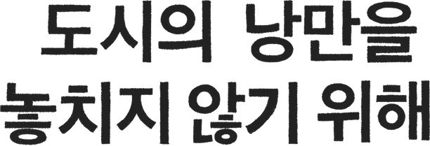 도시의 낭만을 놓치지 않기 위해